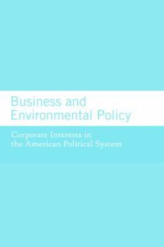 Business and Environmental Policy: Corporate Interests in the American Political System