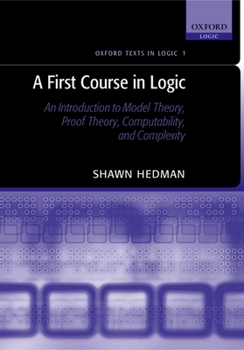 Hardcover A First Course in Logic: An Introduction to Model Theory, Proof Theory, Computability, and Complexity Book