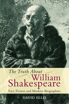 Paperback The Truth about William Shakespeare: Fact, Fiction and Modern Biographies Book