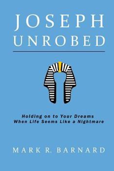 Paperback Joseph Unrobed: Holding on to Your Dreams When Life Seems Like a Nightmare Book