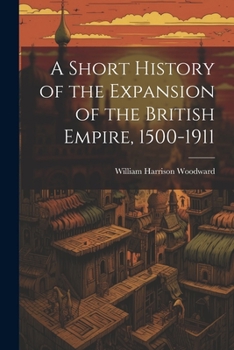 Paperback A Short History of the Expansion of the British Empire, 1500-1911 Book