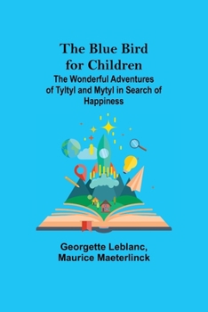 Paperback The Blue Bird for Children; The Wonderful Adventures of Tyltyl and Mytyl in Search of Happiness Book
