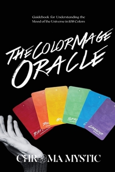 Paperback The Color Mage Oracle: Guidebook for Understanding the Mood of the Universe in 108 Colors Book