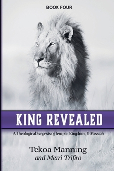 King Revealed: A Theological Exegesis of Temple, Kingdom, and Messiah (Unmasking the Unseen)
