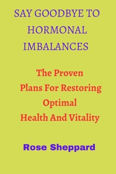 Paperback Say Goodbye to Hormonal Imbalances: The Proven Plan For Restoring Optimal Health And Vitality Book