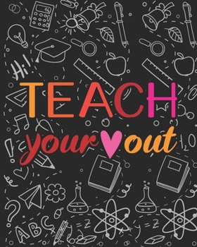 Paperback Teach Your Out: Teacher Appreciation Notebook Or Journal Book
