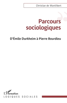 Parcours sociologiques: D'Emile Durkheim à Pierre Bourdieu (Logiques Sociales) (French Edition)
