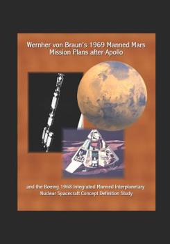 Paperback Wernher von Braun's 1969 Manned Mars Mission Plans after Apollo and the Boeing 1968 Integrated Manned Interplanetary Nuclear Spacecraft Concept Defini Book