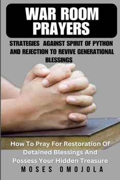 Paperback War Room Prayers Strategies Against Spirit Of Python And Rejection To Revive Generational Blessings: How To Pray For Restoration Of Detained Blessings Book