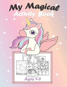 Paperback My Magical Activity Book: A Kid Workbook Game Ages 4-8, Coloring Mazes Puzzles I Spy And So Much More, Your Child Is Sure To Love! Book