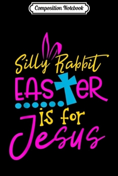 Composition Notebook: Silly Rabbit Easter Is for Jesus Christians Gift Journal/Notebook Blank Lined Ruled 6x9 100 Pages