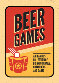 Paperback Beer Games: A Hilarious Collection of Drinking Games, Challenges and Dares Book