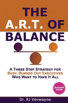 Paperback The A.R.T. of Balance: A Three-Step Strategy for Busy, Burned Out Executives Who Want to Have It All Book