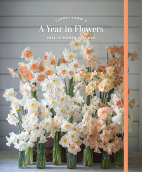 Calendar Floret Farm's a Year in Flowers 2021 12-Month Planner: (gardening for Beginners Photographic Weekly Agenda, Floral Design and Flower Arranging Yearly Book