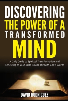 Paperback Discovering the Power of a Transformed Mind: A Daily Guide to Spiritual Transformation and Renewing of Your Mind Power through God's Words Book
