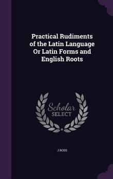 Hardcover Practical Rudiments of the Latin Language Or Latin Forms and English Roots Book