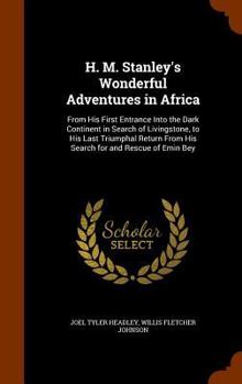 Hardcover H. M. Stanley's Wonderful Adventures in Africa: From His First Entrance Into the Dark Continent in Search of Livingstone, to His Last Triumphal Return Book