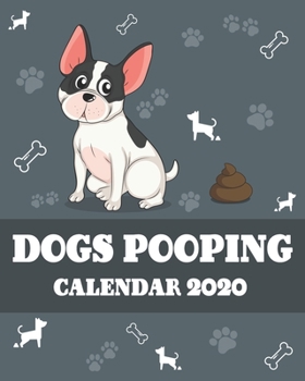 Dogs Pooping Calendar 2020: Funny Pooping Pooches Dog Calendar 2020, Dog Lover Daily Weekly Monthly Planner Gift With Shit Quotes