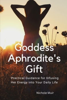 Paperback Goddess Aphrodite's Gift: Practical Guidance for Infusing Her Energy into Your Daily Life Book