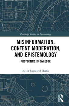 Hardcover Misinformation, Content Moderation, and Epistemology: Protecting Knowledge Book