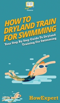 Hardcover How To Dryland Train For Swimming: Your Step By Step Guide To Dryland Training For Swimming Book
