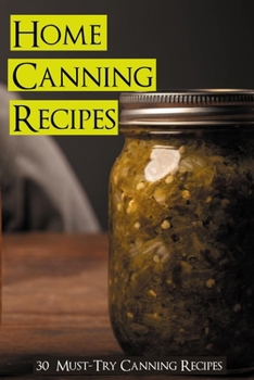 Paperback Home Canning Recipes: 30 Must-Try Canning Recipes: Healthy Recipes For Canning At Home Book