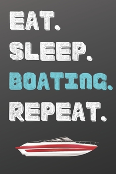 Paperback Eat. Sleep. Boating. Repeat.: Sports Notebook-Quote Saying Notebook College Ruled 6x9 120 Pages Book