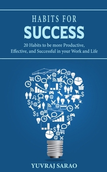 Paperback Habits For Success: 20 Habits to Be More Productive, Effective, and Successful in Your Work and Life Book