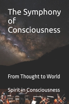 Paperback The Symphony of Consciousness: From Thought to World Book