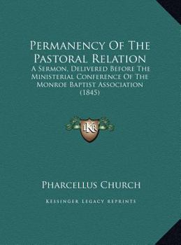 Permanency Of The Pastoral Relation: A Sermon, Delivered Before The Ministerial Conference Of The Monroe Baptist Association