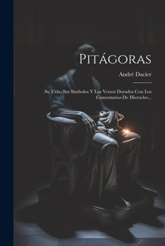 Paperback Pitágoras: Su Vida, Sus Símbolos Y Los Versos Dorados Con Los Comentarios De Hierocles... [Spanish] Book