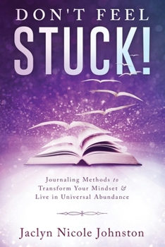 Paperback Don't Feel Stuck!: Journaling Methods to Transform Your Mindset & Live in Universal Abundance Book