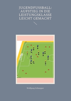 Paperback Jugendfußball: Aufstieg in die Leistungsklasse leicht gemacht [German] Book