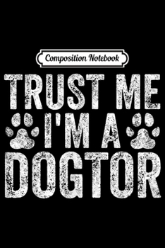 Composition Notebook: Cute Veterinarian Funny Gift Trust Me I'm a Dogtor Casual  Journal/Notebook Blank Lined Ruled 6x9 100 Pages