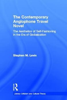 The Contemporary Anglophone Travel Novel: The Aesthetics of Self-Fashioning in the Era of Globalization