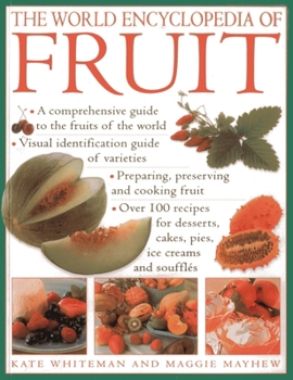 Paperback The World Encyclopedia of Fruit: A Comprehensive Guide to the Fruits of the World; Visual Identification of Fruit Varieties; Preparing, Preserving and Book