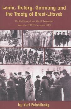 Hardcover Lenin, Trotsky, Germany and the Treaty of Brest-Litovsk: The Collapse of the World Revolution, November 1917-November 1918 Book