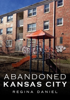 Paperback Abandoned Kansas City: Beauty in the Forgotten Book