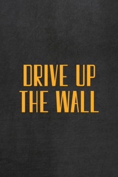 Drive Up The Wall: All Purpose 6x9 Blank Lined Notebook Journal Way Better Than A Card Trendy Unique Gift Gray Rock English Slang