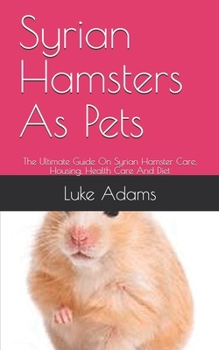 Paperback Syrian Hamsters As Pets: The Ultimate Guide On Syrian Hamster Care, Housing, Health Care And Diet Book