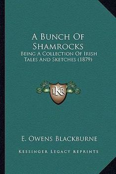 A Bunch Of Shamrocks: Being A Collection Of Irish Tales And Sketches