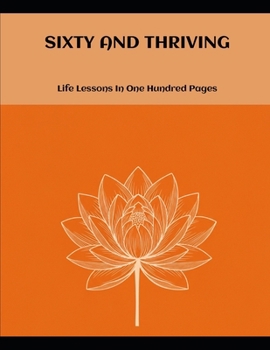 Paperback Sixty And Thriving: Life Lessons In One Hundred Pages Book