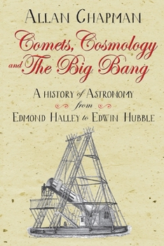 Paperback Comets, Cosmology and the Big Bang: A History of Astronomy from Edmond Halley to Edwin Hubble Book