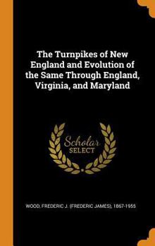 Hardcover The Turnpikes of New England and Evolution of the Same Through England, Virginia, and Maryland Book