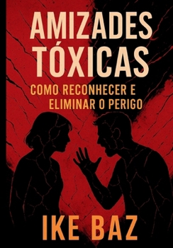 Amizades Tóxicas: Como Reconhecer e Eliminar o Perigo (Portuguese Edition)