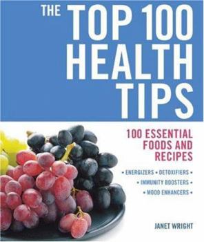 Paperback The Top 100 Health Tips: 100 Essential Foods and Recipes - * Energizers * Detoxifiers * Immunity Boosters * Mood Enhancers Book