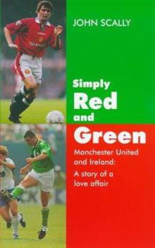 Hardcover Simply Red and Green: Manchester United and Ireland: A Story of a Love Affair Book