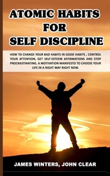 Paperback Atomic Habits for Self Discipline: How to change your bad habits in good habits, control your attention, get self-esteem affirmations and stop procras Book