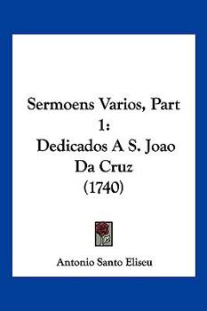 Paperback Sermoens Varios, Part 1: Dedicados A S. Joao Da Cruz (1740) [Not Applicable] Book