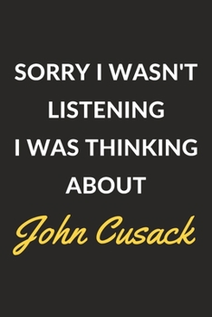 Sorry I Wasn't Listening I Was Thinking About John Cusack: John Cusack Journal Notebook to Write Down Things, Take Notes, Record Plans or Keep Track of Habits (6" x 9" - 120 Pages)